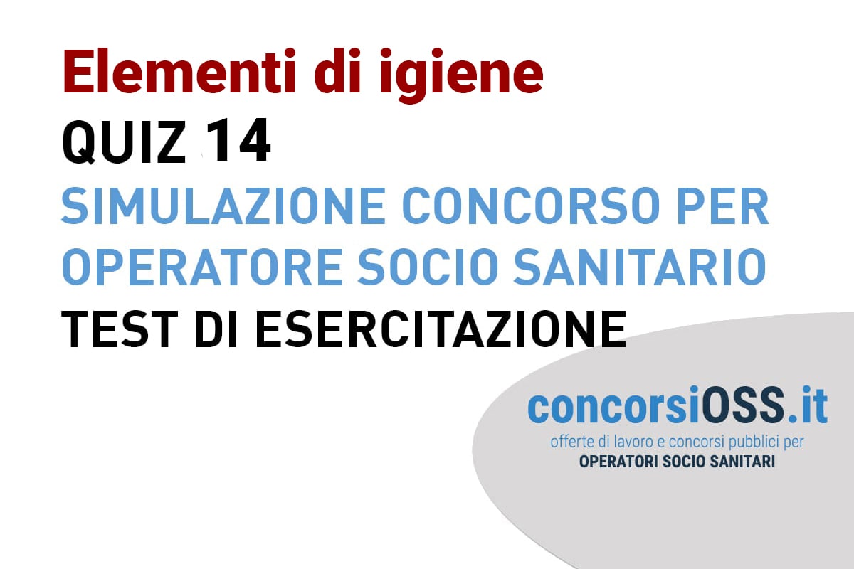 QUIZ 14 - Simulazione Concorso per Operatore Socio Sanitario - Elementi di Igiene