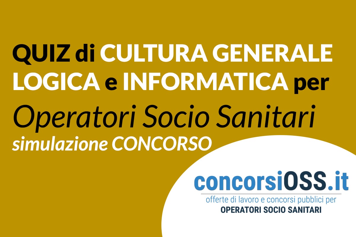 Simulazione Test Preselezione Oss Cultura Generale QUIZ Uno - Cultura generale Logica e Informatica per OSS - ConcorsiOSS.it