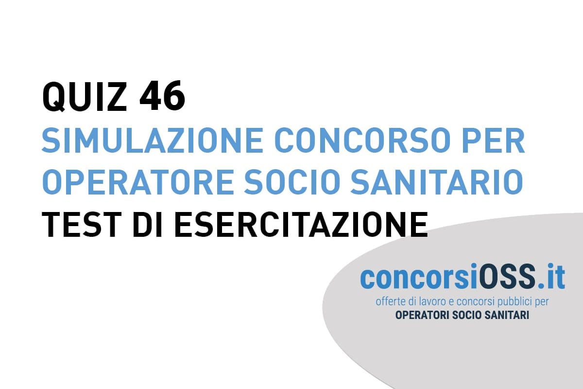 QUIZ 46 OSS - Simulazione Concorso per Operatore Socio Sanitario