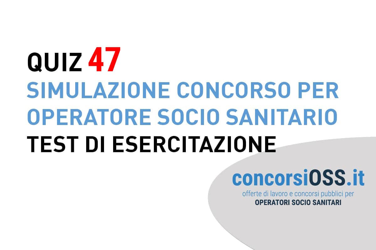 QUIZ 47 OSS - Simulazione Concorso per Operatore Socio Sanitario