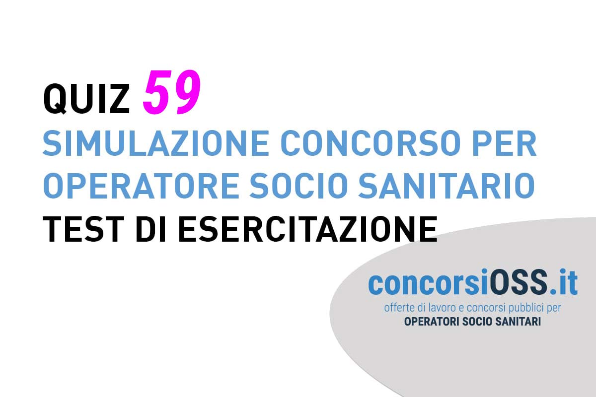 QUIZ 59 OSS - Simulazione Concorso per Operatore Socio Sanitario