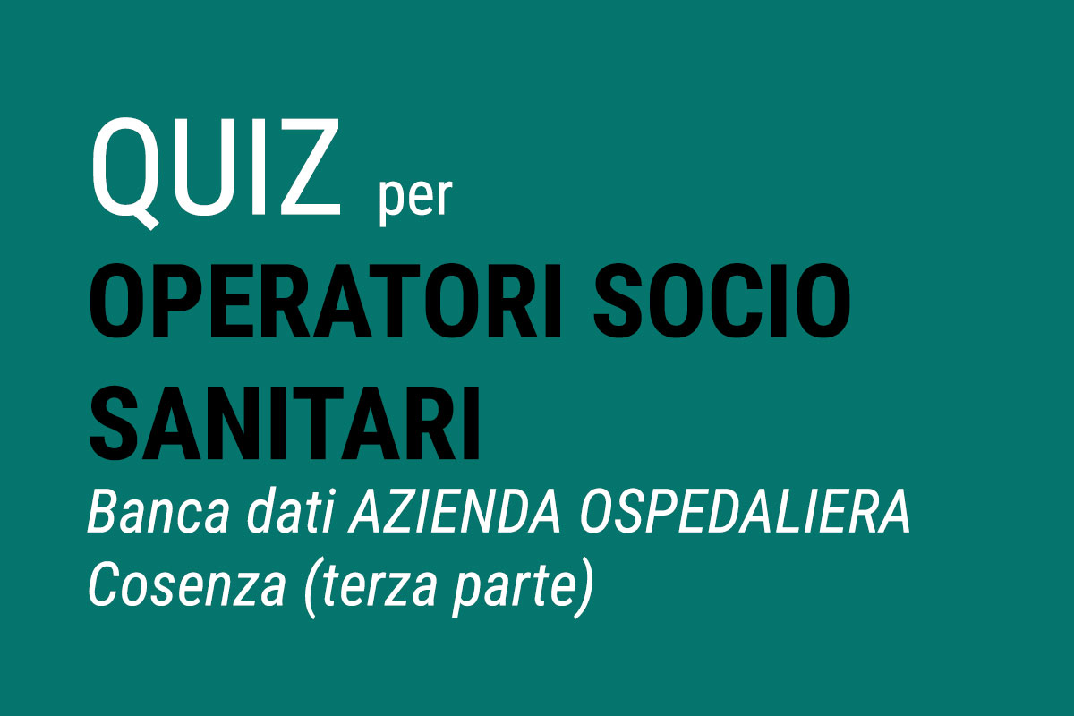 QUIZ per OSS - Banca dati AZIENDA OSPEDALIERA Cosenza (terza parte)