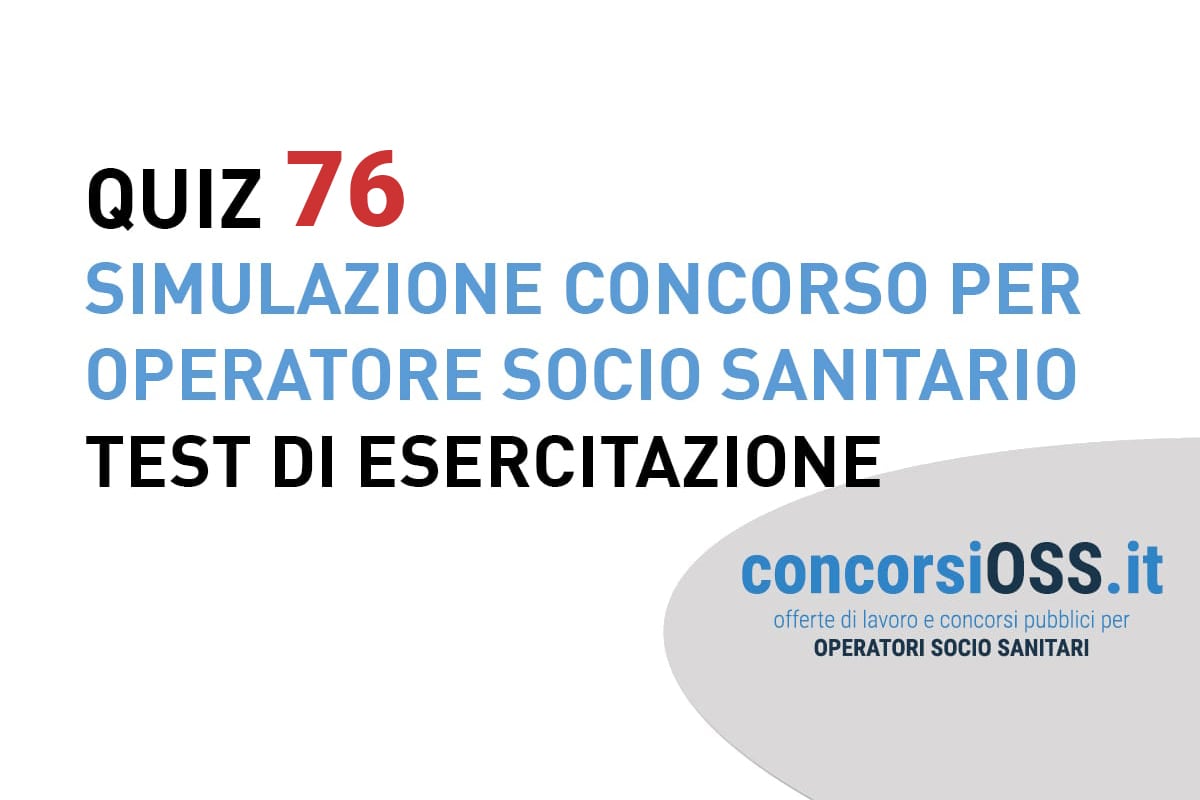 QUIZ 76 OSS - Simulazione Concorso per Operatore Socio Sanitario