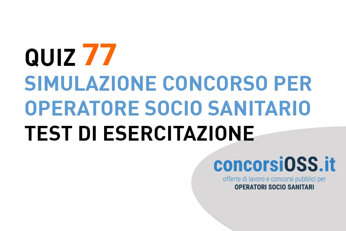 QUIZ 77 OSS - Simulazione Concorso per Operatore Socio Sanitario