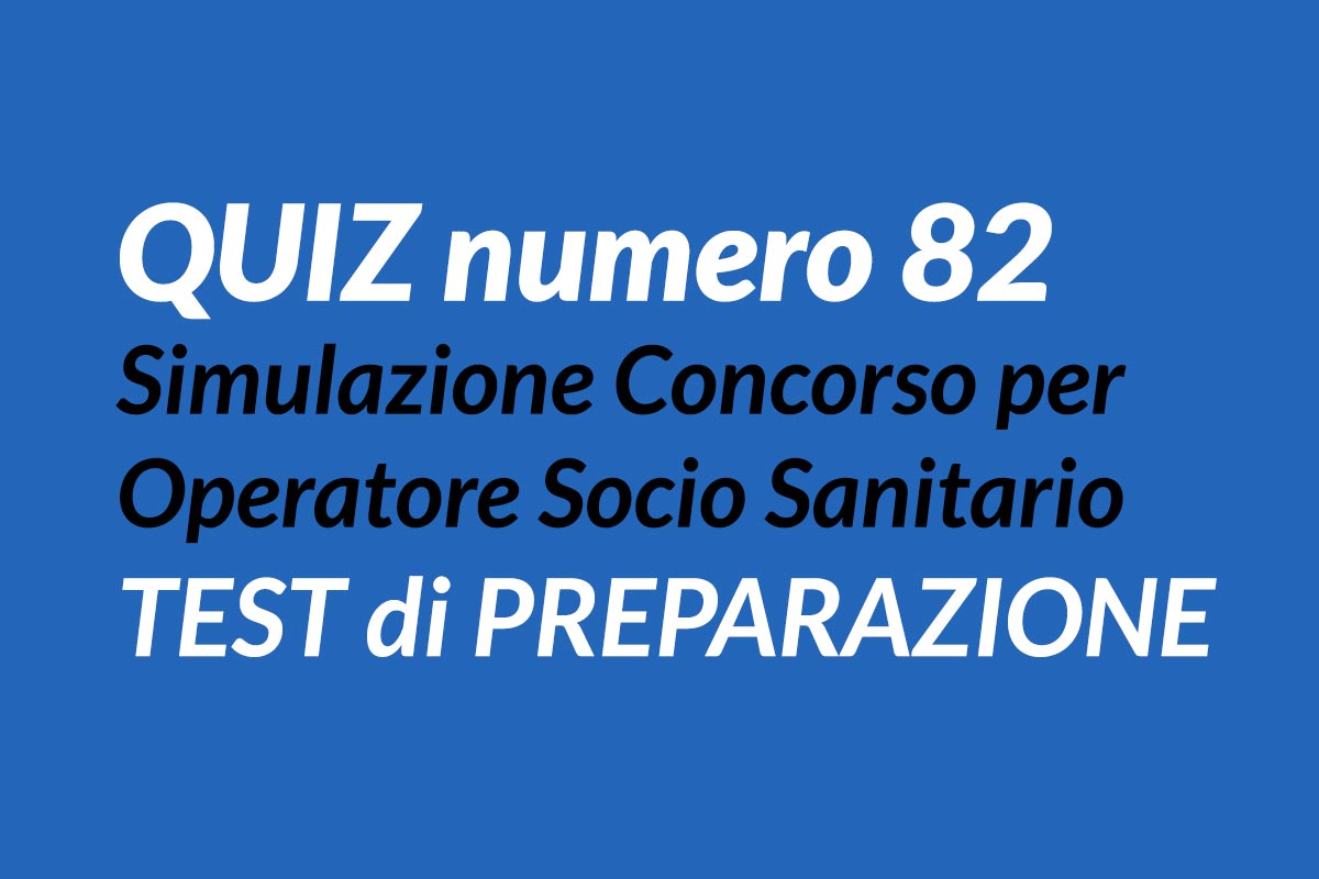 QUIZ 82 OSS - Simulazione Concorso per Operatore Socio Sanitario