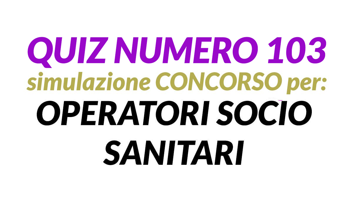 Quiz numero 103 simulazione concorso per OSS