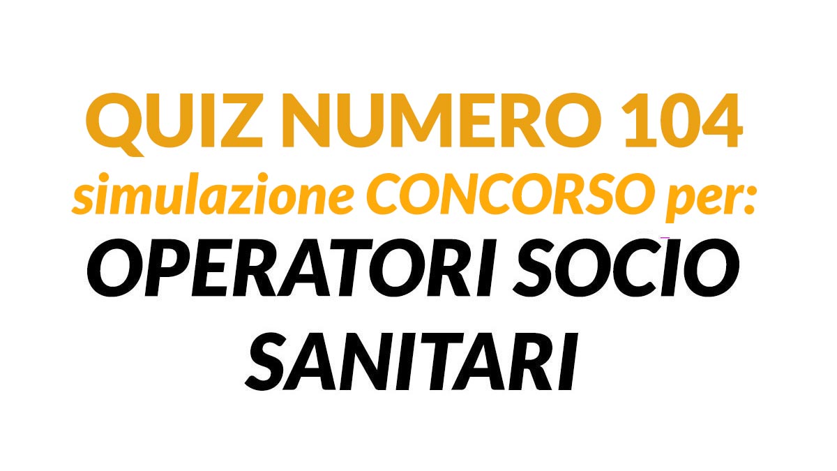 Quiz numero 104 simulazione concorso per OSS