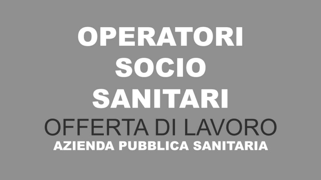 OSS offerta di lavoro per conto di AZIENDA PUBBLICA SANITARIA