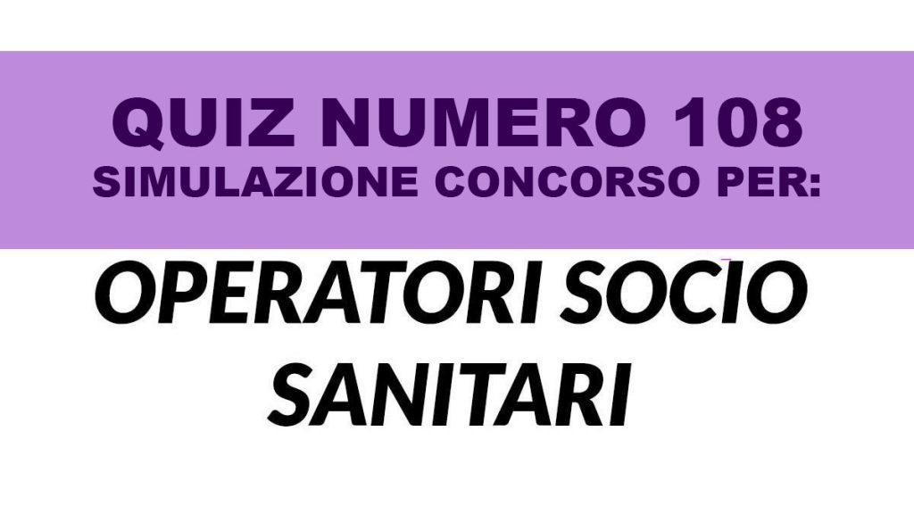 Quiz numero 108 simulazione concorso per OSS