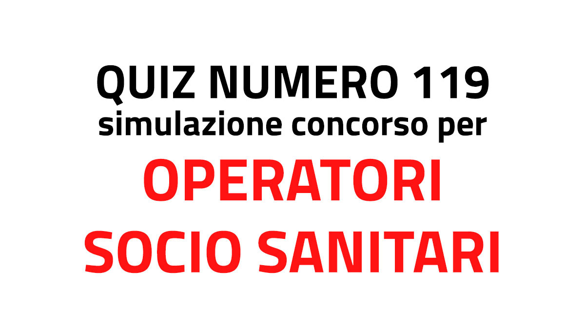 Quiz numero 119 simulazione concorso per OSS 2022