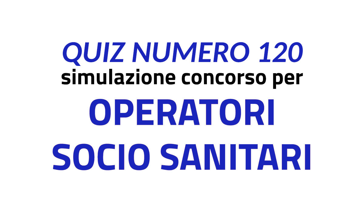 Quiz numero 120 simulazione concorso per OSS 2022