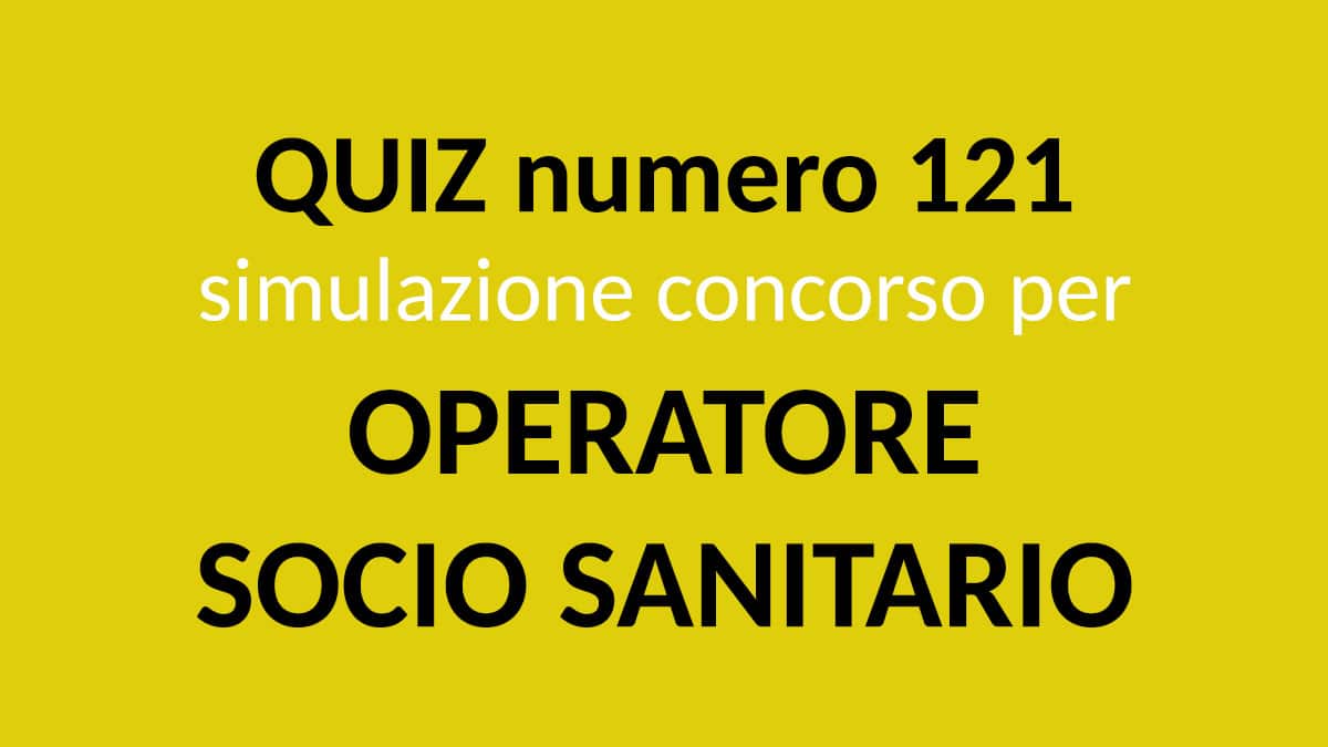 Quiz numero 121 simulazione concorso per OSS 2022