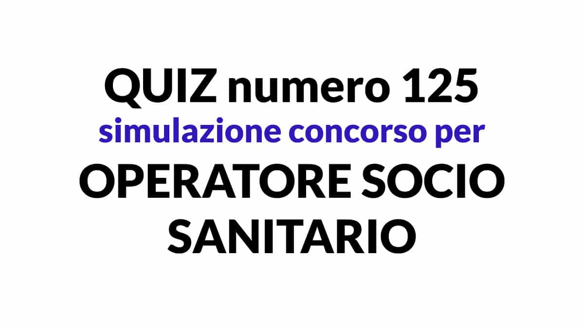 Quiz numero 125 simulazione concorso per OSS