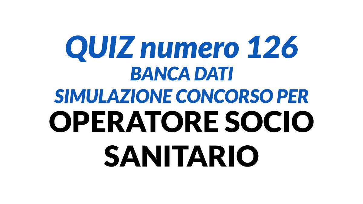 Quiz numero 126 banca dati concorso per OSS 2022
