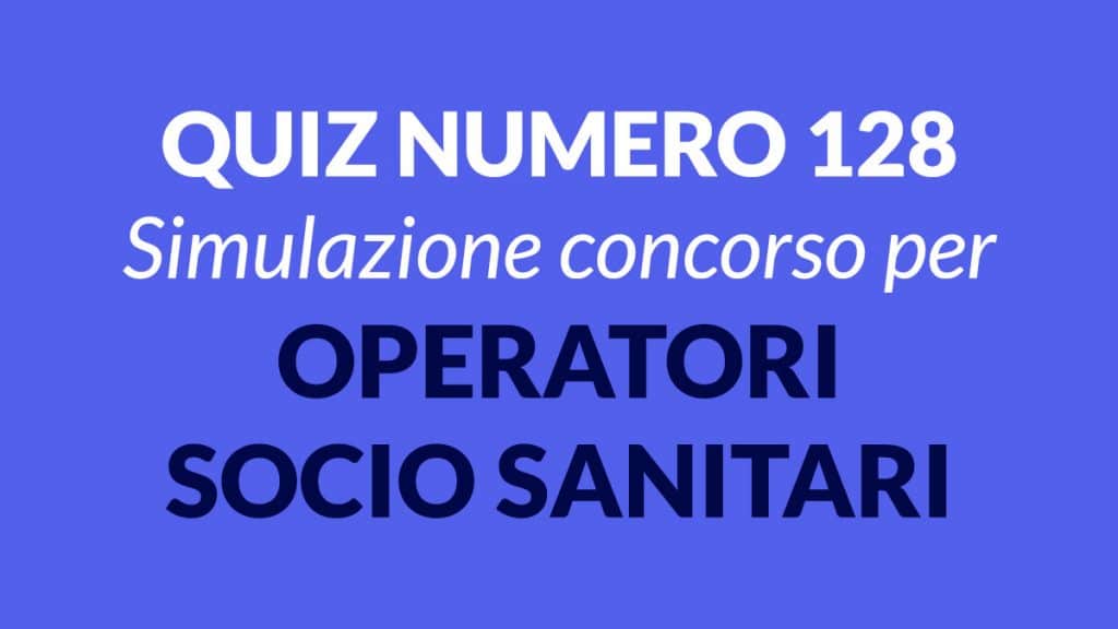 Quiz numero 128 banca dati concorso per OSS 2022