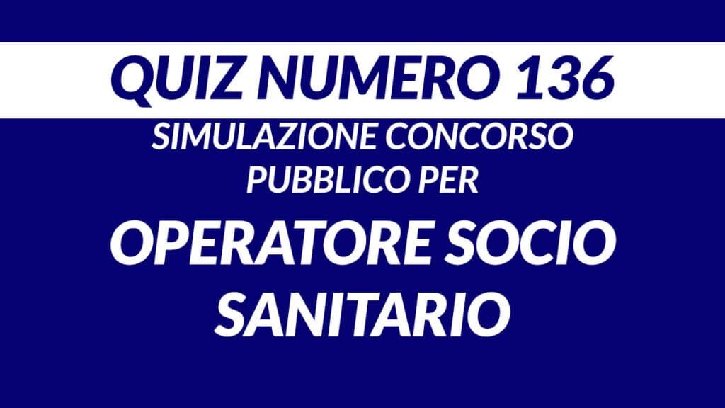 Quiz numero 136 banca dati concorso per OSS 2023