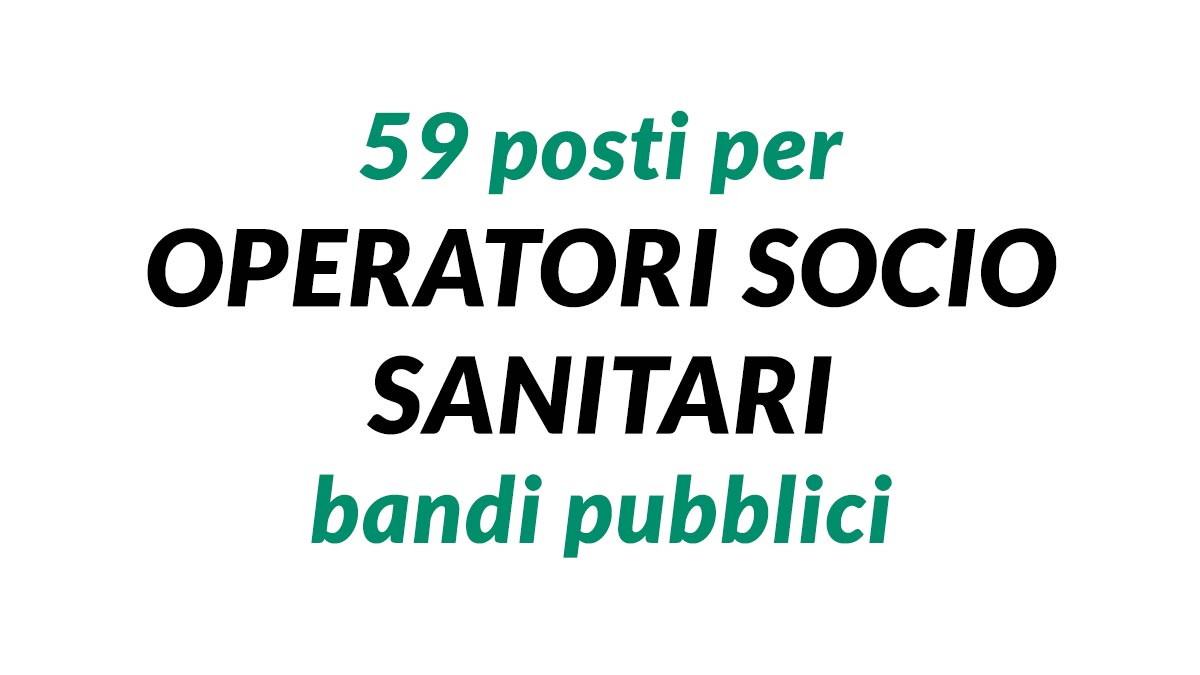 59 posti per OPERATORI SOCIO SANITARI concorsi pubblici 2023 2024