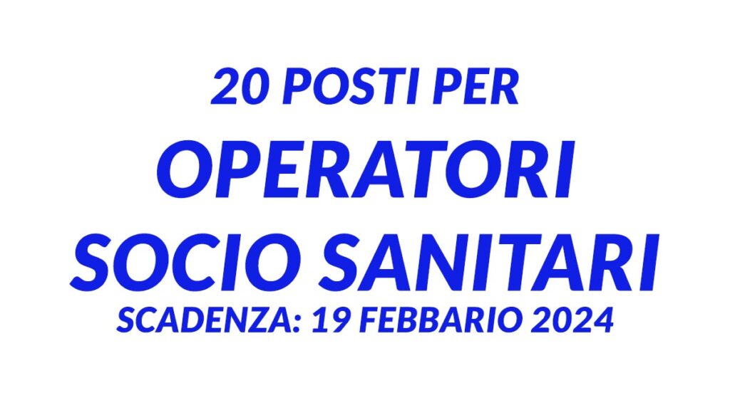 20 posti per OPERATORI SOCIO SANITARI concorso pubblico 2024