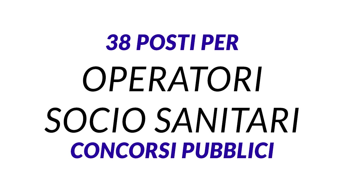 38 posti per OPERATORI SOCIO SANITARI concorsi pubblici marzo 2024