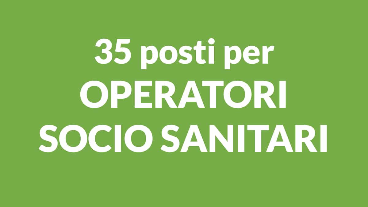 35 posti per OPERATORI SOCIO SANITARI concorsi pubblici 2025
