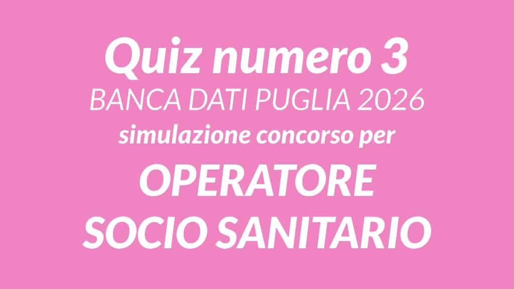 Quiz numero 3 BANCA DATI concorso OSS 1000 posti PUGLIA 2026, 50 domande tratte dalla BANCA DATI UFFICIALE scaricabile in PDF