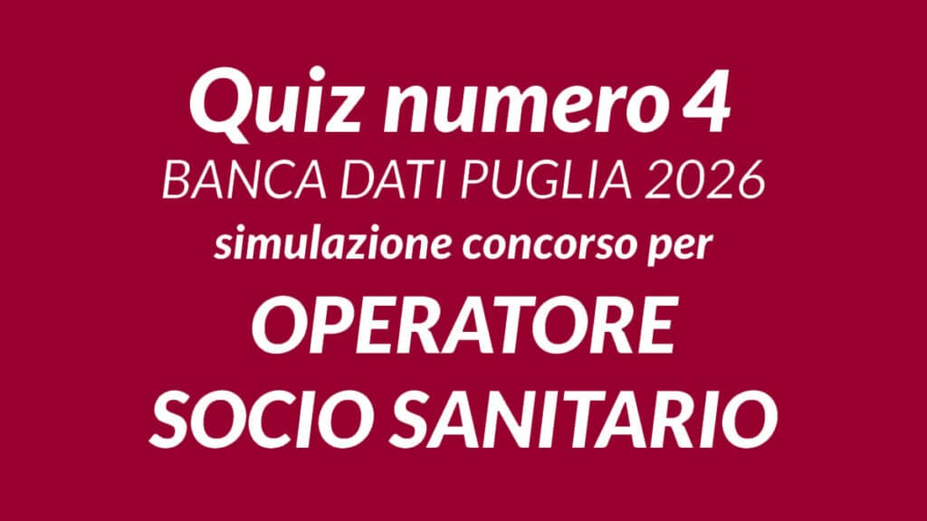 Quiz numero 4 BANCA DATI concorso OSS 1000 posti PUGLIA 2026, 100 domande tratte dalla BANCA DATI UFFICIALE scaricabile in PDF